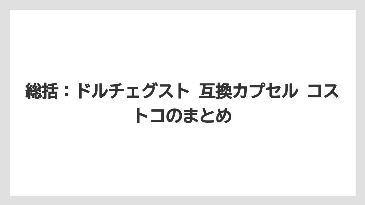 【コストコ】【コーヒー】【スタバ】【セール】【ドルチェグスト】総括：ドルチェグスト 互換カプセル コストコのまとめ