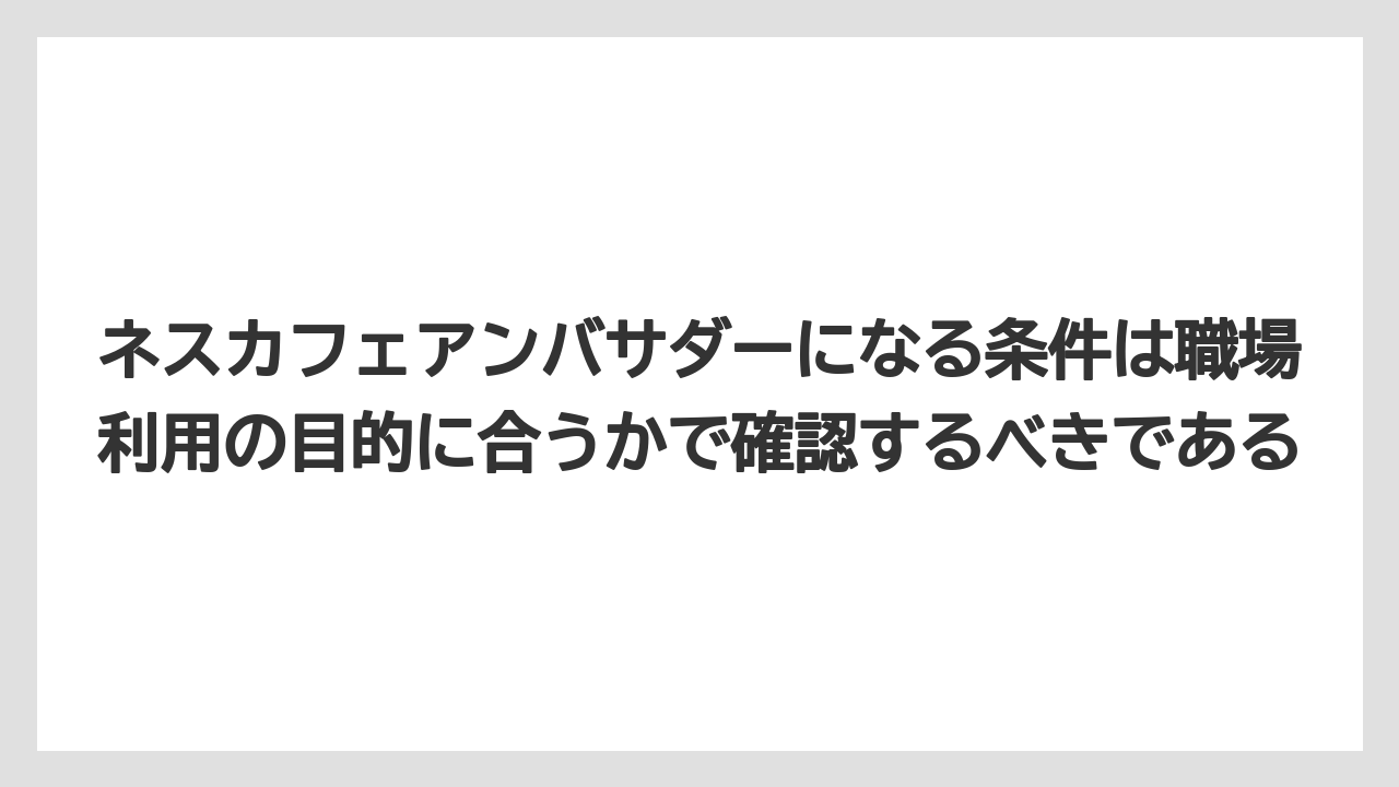 【ギフト】【コーヒー】【スタバ】【セール】【ドルチェグスト】ネスカフェアンバサダーになる条件は職場利用の目的に合うかで確認するべきである