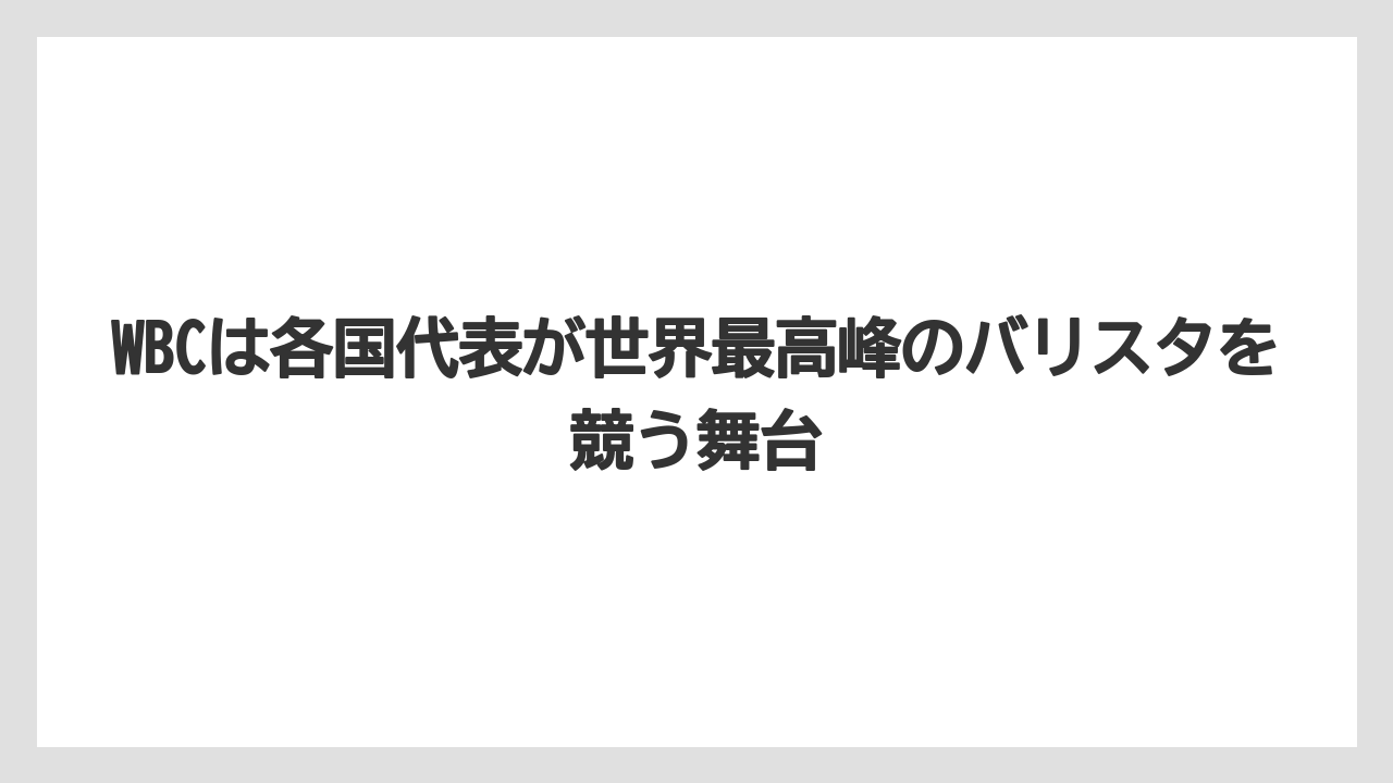 【コーヒー】【スタバ】【バリスタ】【珈琲】【豆】WBCは各国代表が世界最高峰のバリスタを競う舞台