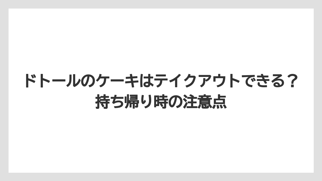 【コーヒー】【ドトール】【珈琲】ドトールのケーキはテイクアウトできる?持ち帰り時の注意点