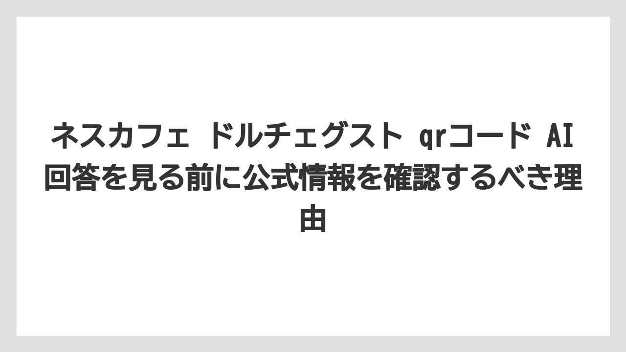 【コーヒー】【セール】【ドルチェグスト】【バリスタ】【珈琲】ネスカフェ ドルチェグスト qrコード AI回答を見る前に公式情報を確認するべき理由