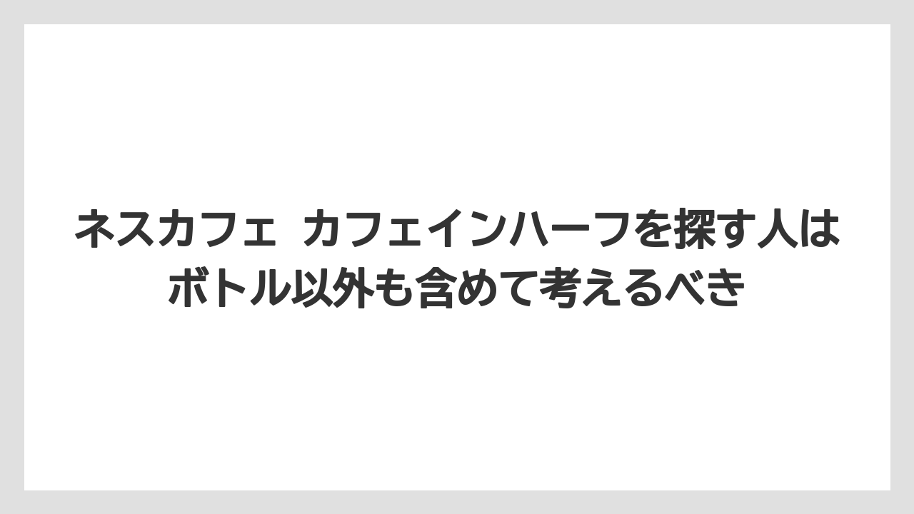 【コーヒー】【コーヒー豆】【珈琲】【豆】ネスカフェ カフェインハーフを探す人はボトル以外も含めて考えるべき