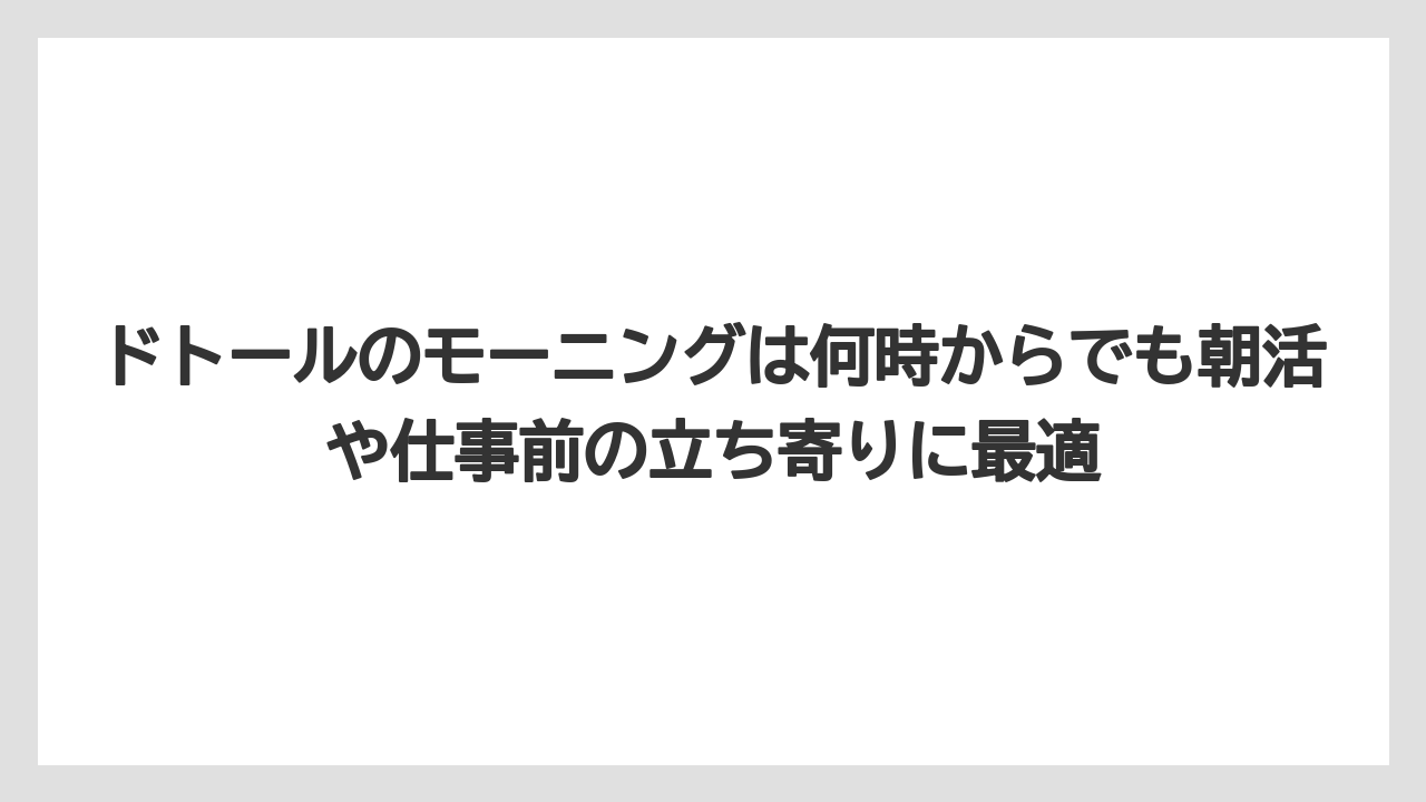 【コーヒー】【ドトール】【珈琲】ドトールのモーニングは何時からでも朝活や仕事前の立ち寄りに最適