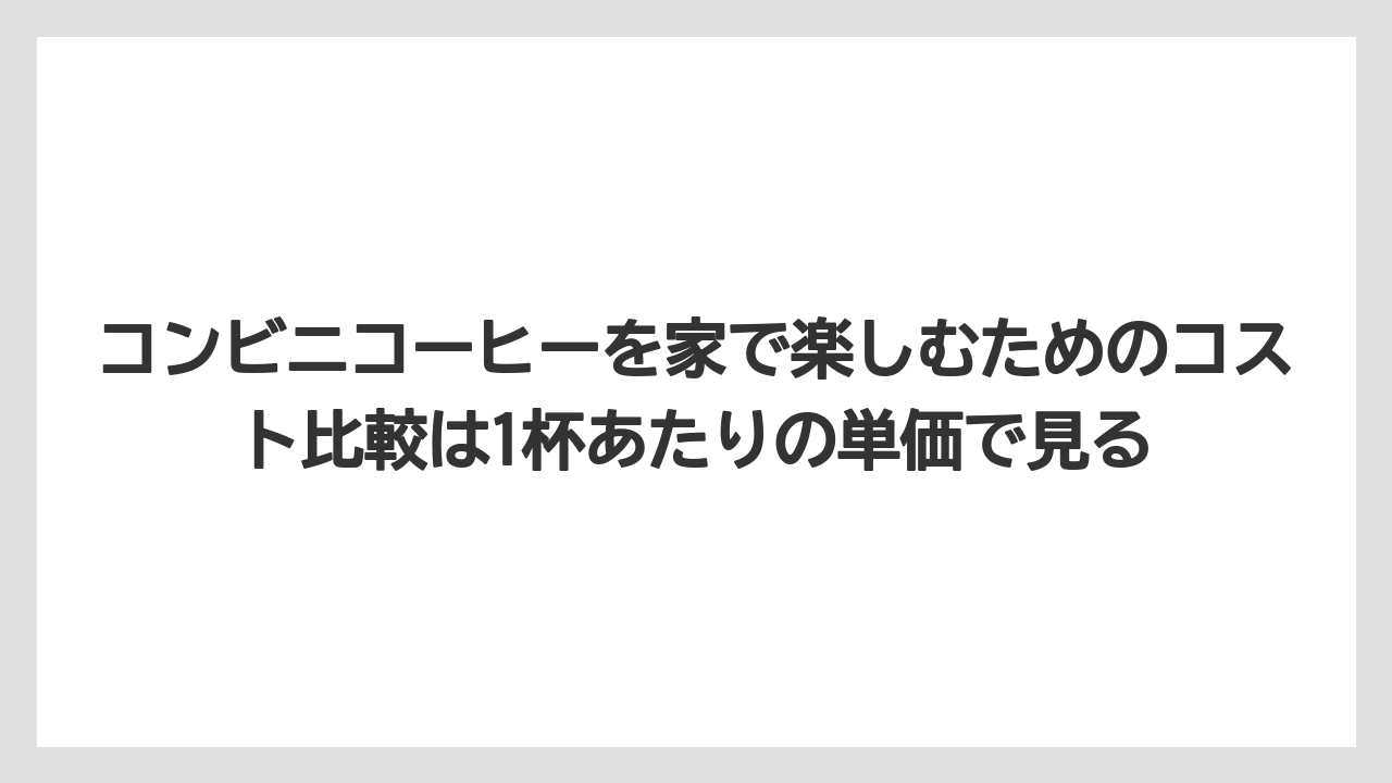 【コストコ】【コーヒー】【コーヒー豆】【スタバ】【セブンイレブン】コンビニコーヒーを家で楽しむためのコスト比較は1杯あたりの単価で見る