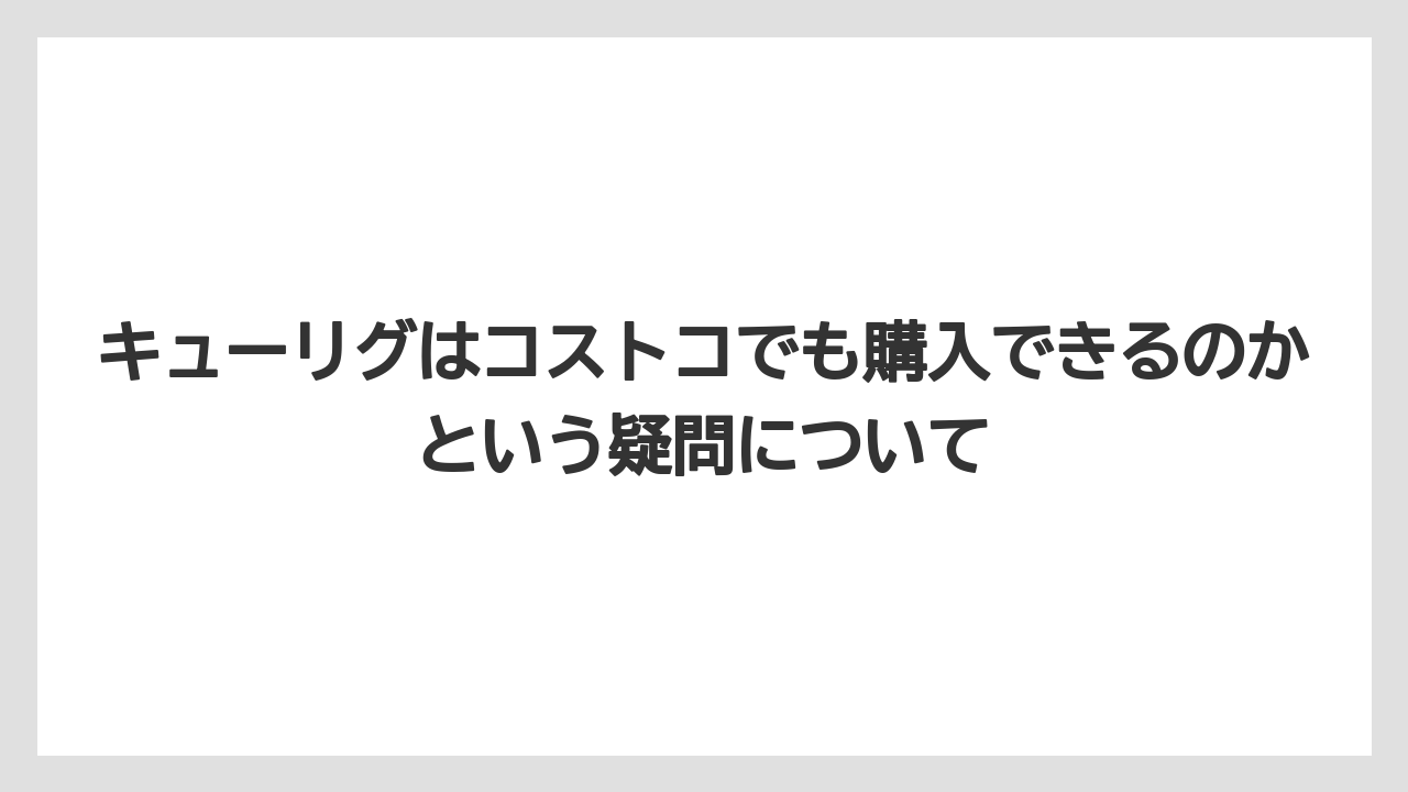 【コストコ】【コーヒー】【コーヒー豆】【セール】【ドリップコーヒー】キューリグはコストコでも購入できるのかという疑問について