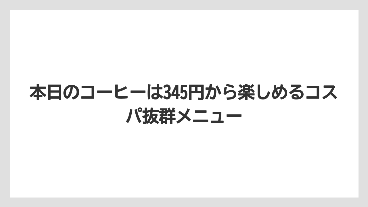 【コーヒー】【スタバ】【珈琲】本日のコーヒーは345円から楽しめるコスパ抜群メニュー