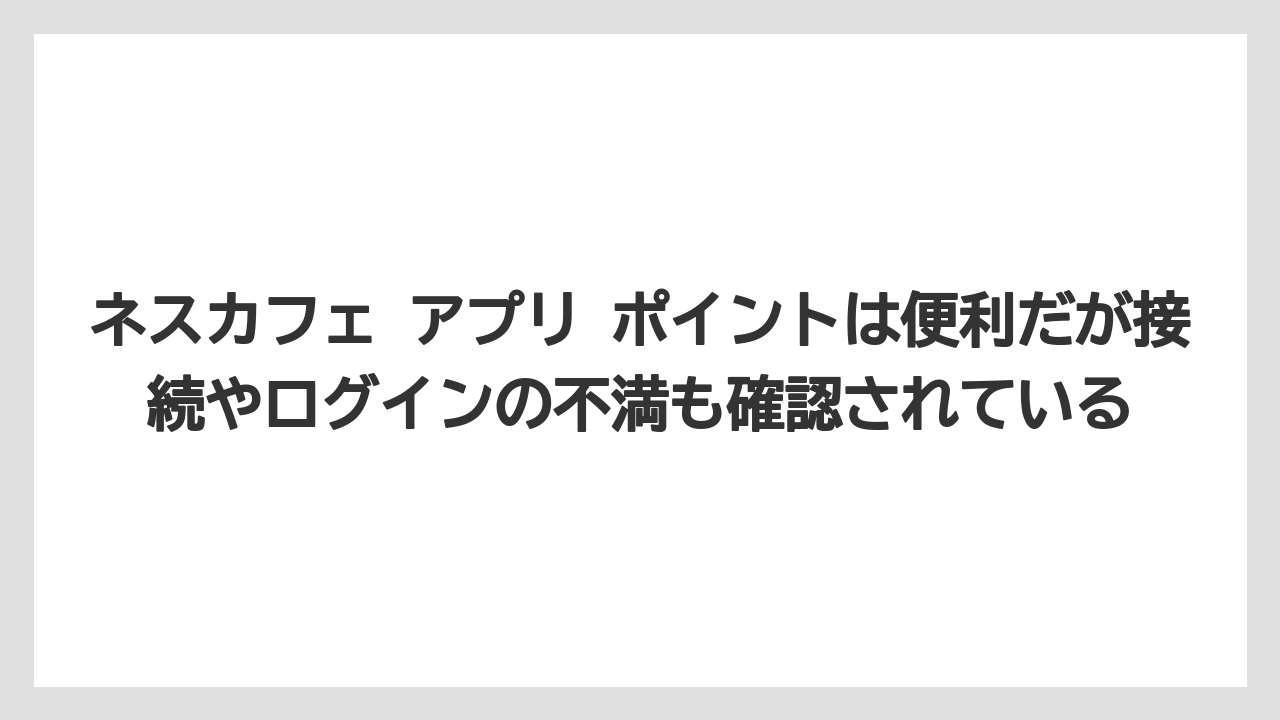 【コーヒー】【セール】【ドルチェグスト】【バリスタ】【珈琲】ネスカフェ アプリ ポイントは便利だが接続やログインの不満も確認されている