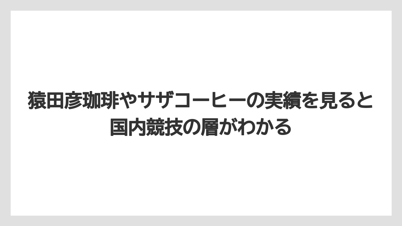 【コーヒー】【スタバ】【バリスタ】【珈琲】【豆】猿田彦珈琲やサザコーヒーの実績を見ると国内競技の層がわかる