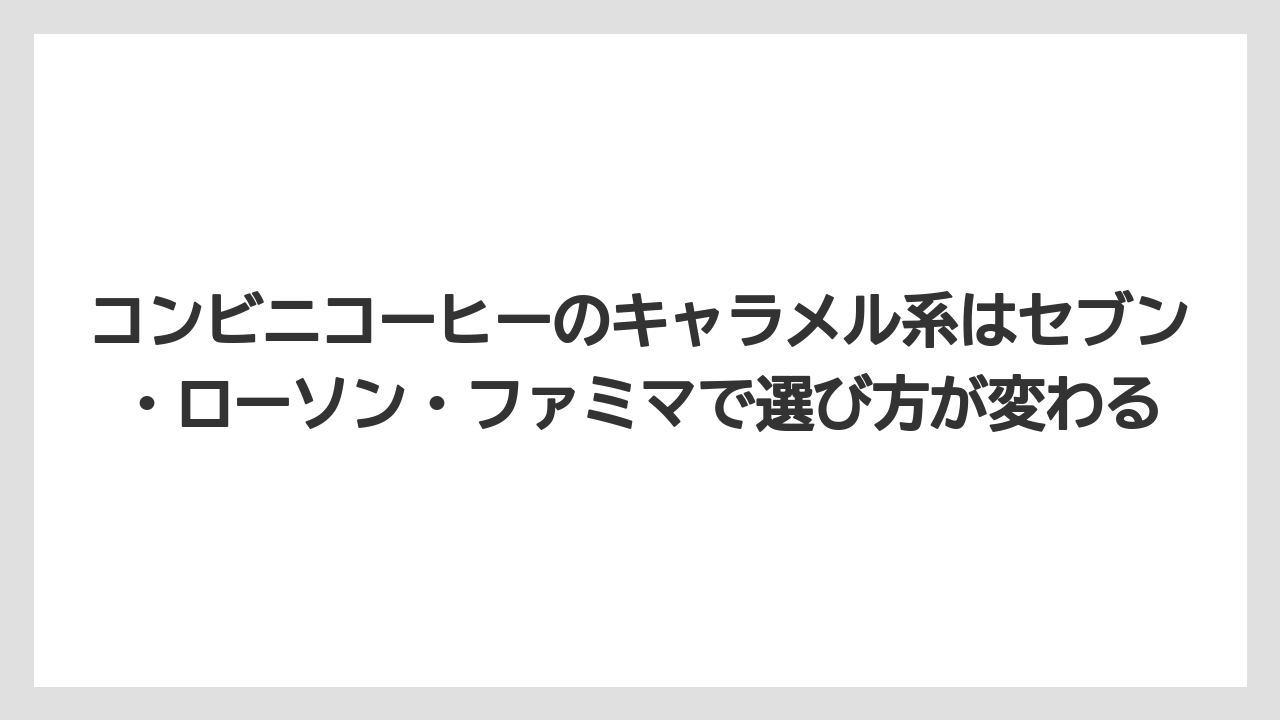 【コーヒー】【バリスタ】【ローソン】【珈琲】コンビニコーヒーのキャラメル系はセブン・ローソン・ファミマで選び方が変わる
