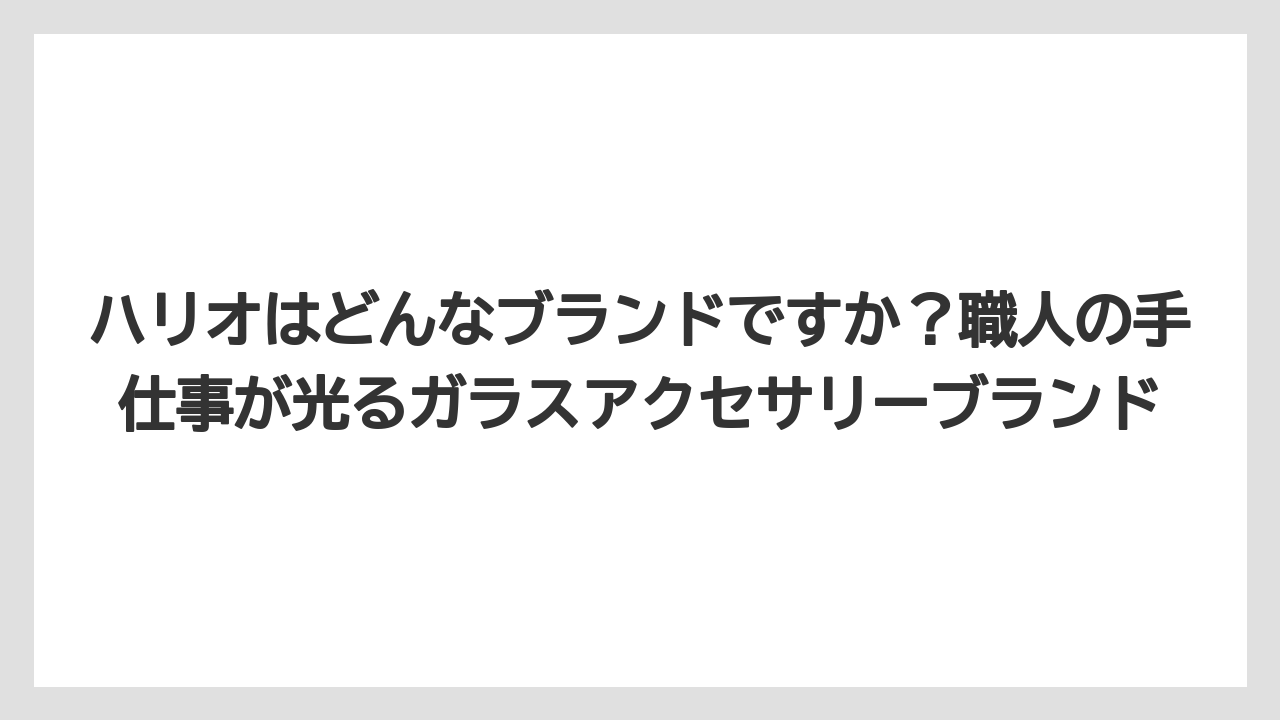 【ギフト】【コーヒー】【ハリオ】【珈琲】ハリオはどんなブランドですか？職人の手仕事が光るガラスアクセサリーブランド