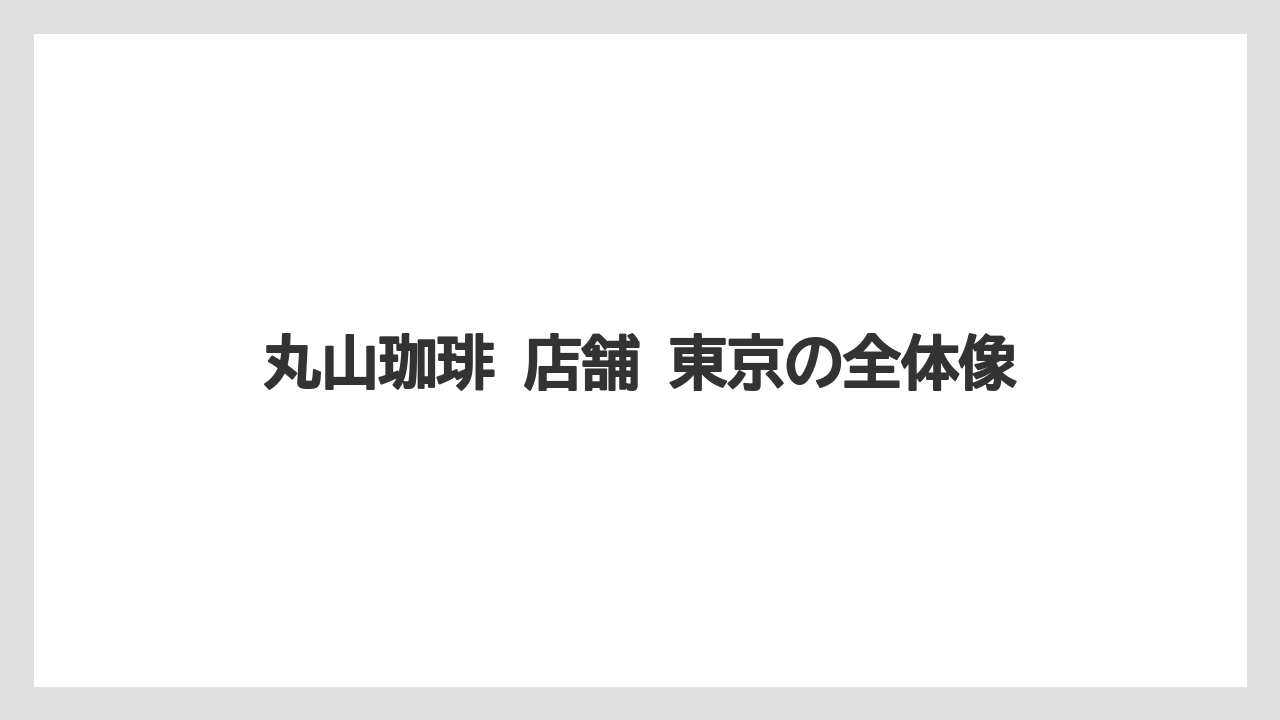 丸山珈琲 店舗 東京の全体像