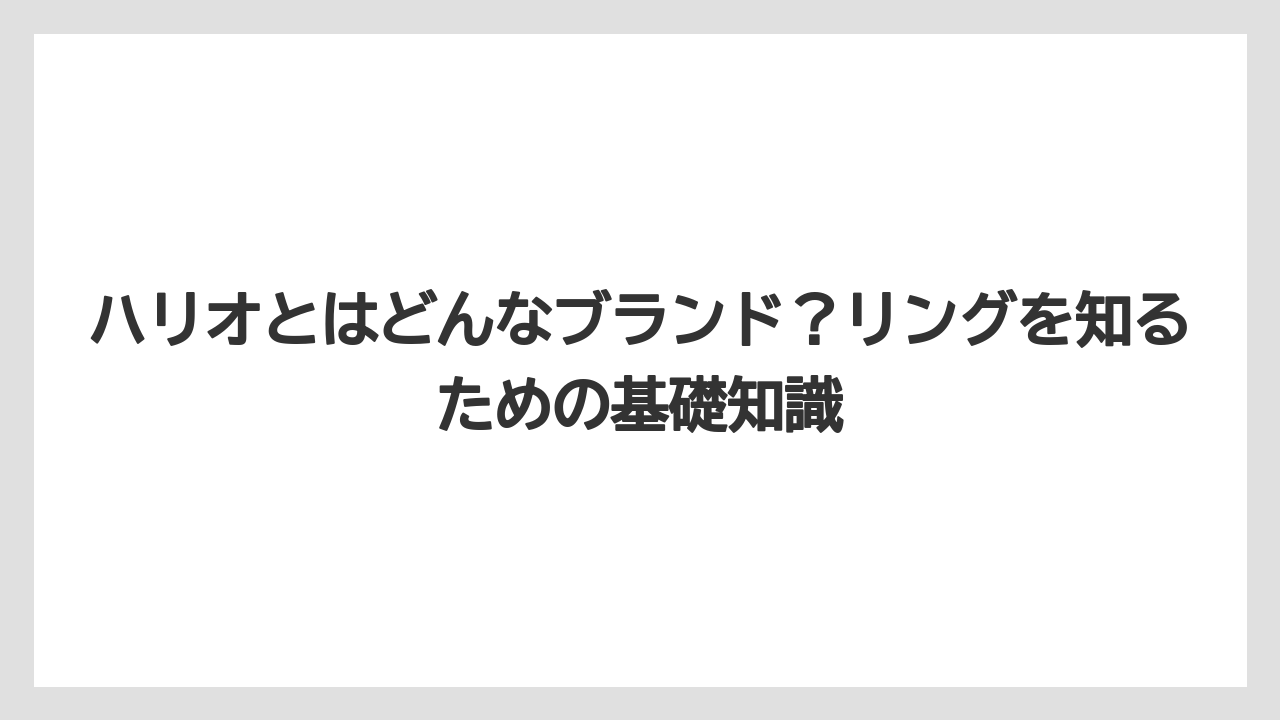 ハリオとはどんなブランド？リングを知るための基礎知識