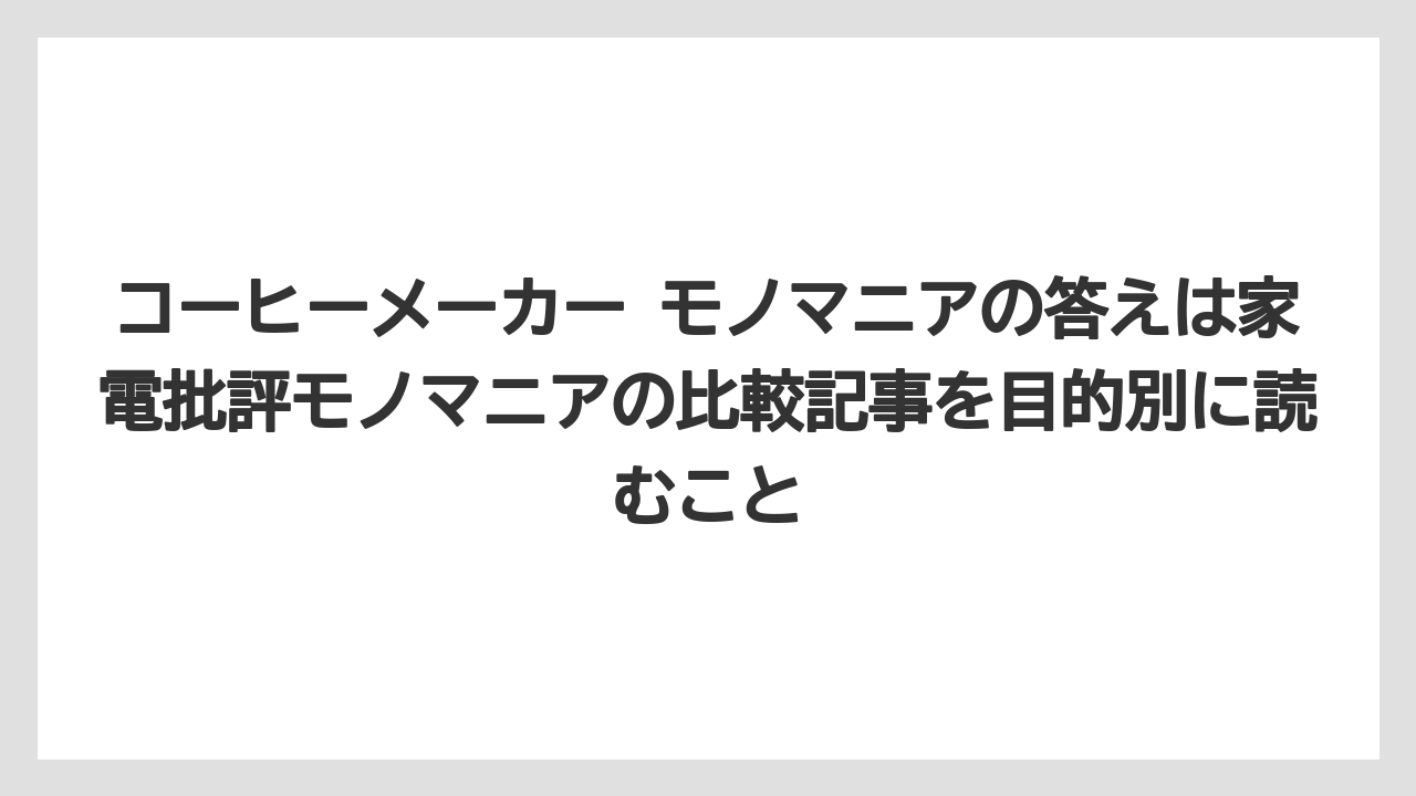 【エスプレッソマシン】【コーヒー】【コーヒー豆】【セール】【デロンギ】コーヒーメーカー モノマニアの答えは家電批評モノマニアの比較記事を目的別に読むこと