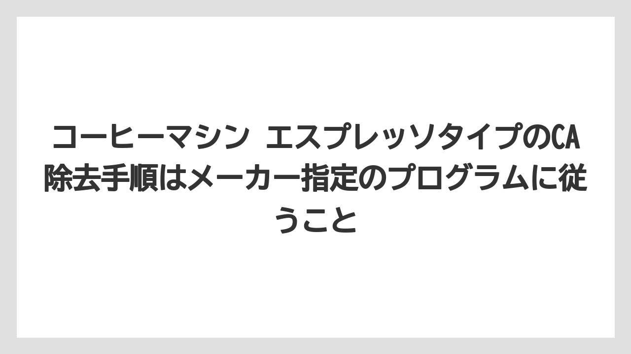 【コーヒー】【バリスタ】【珈琲】コーヒーマシン エスプレッソタイプのCA除去手順はメーカー指定のプログラムに従うこと