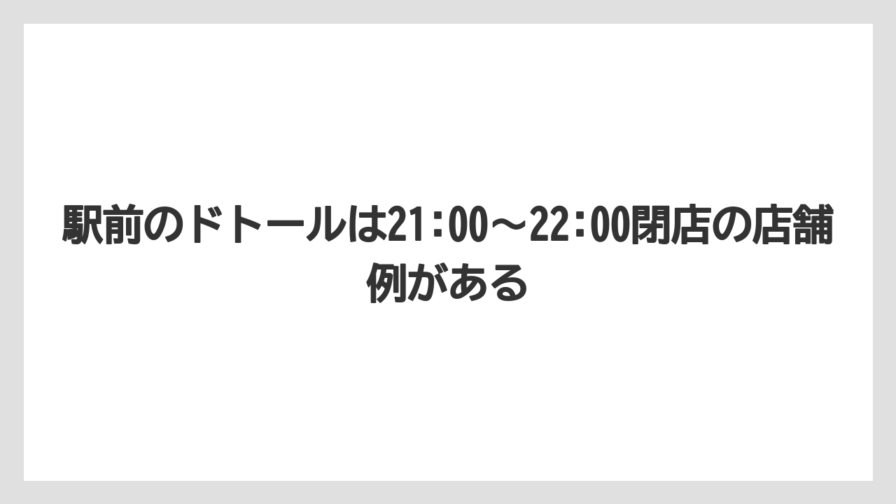 【コーヒー】【ドトール】【珈琲】駅前のドトールは21:00〜22:00閉店の店舗例がある