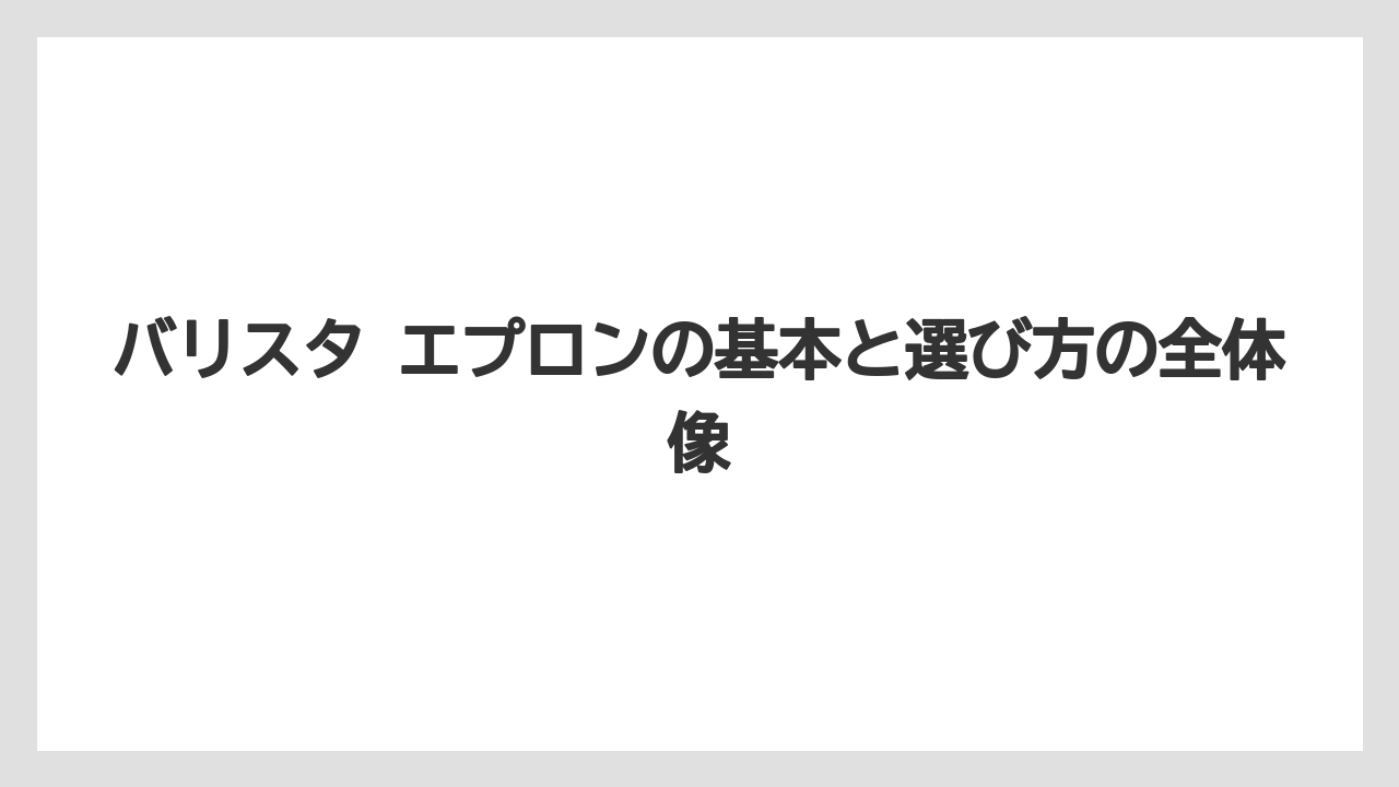 バリスタ エプロンの基本と選び方の全体像