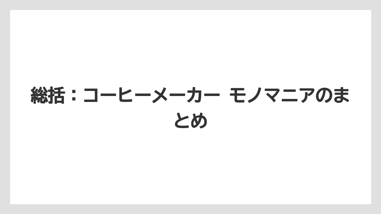 【エスプレッソマシン】【コーヒー】【コーヒー豆】【セール】【デロンギ】総括:コーヒーメーカー モノマニアのまとめ
