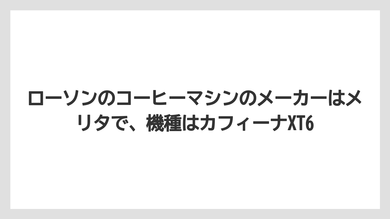 【コーヒー】【セール】【ローソン】【珈琲】【豆】ローソンのコーヒーマシンのメーカーはメリタで、機種はカフィーナXT6