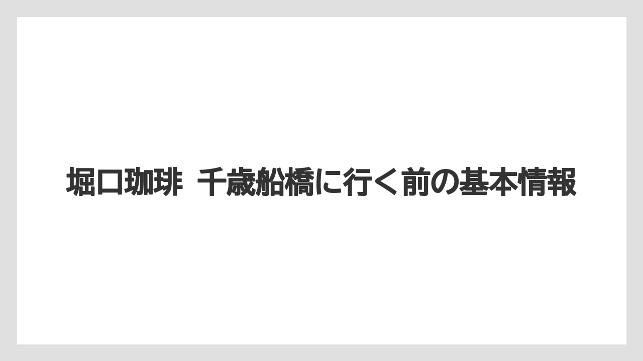 堀口珈琲 千歳船橋に行く前の基本情報