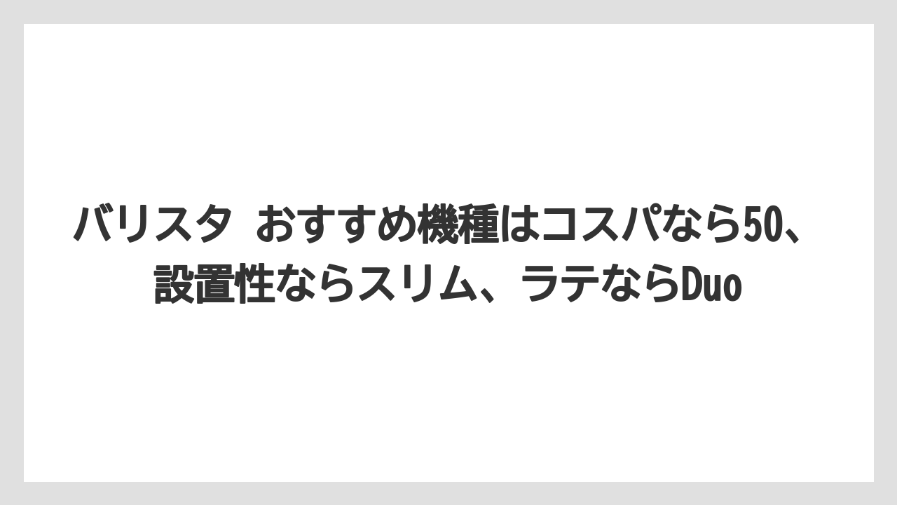 【コーヒー】【セール】【ドルチェグスト】【ネスプレッソ】【バリスタ】バリスタ おすすめ機種はコスパなら50、設置性ならスリム、ラテならDuo