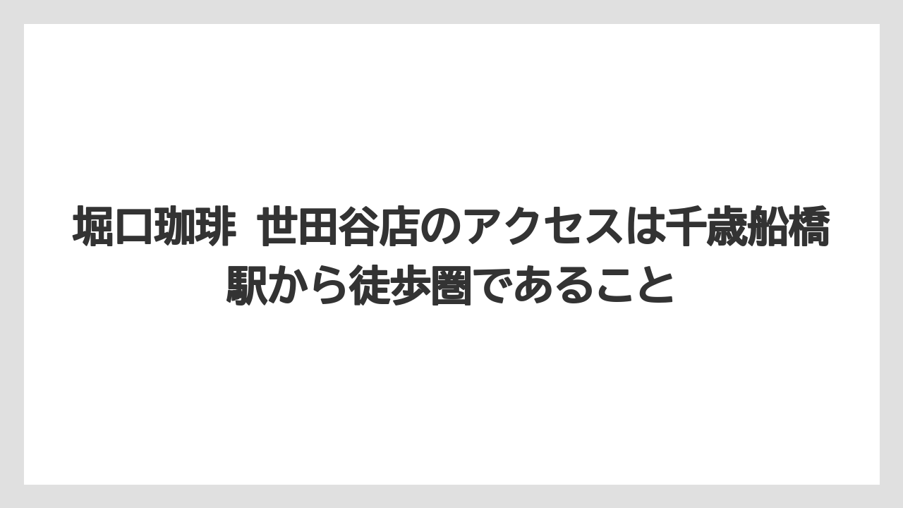 【ギフト】【コーヒー】【コーヒー豆】【ドリップコーヒー】【珈琲】堀口珈琲 世田谷店のアクセスは千歳船橋駅から徒歩圏であること