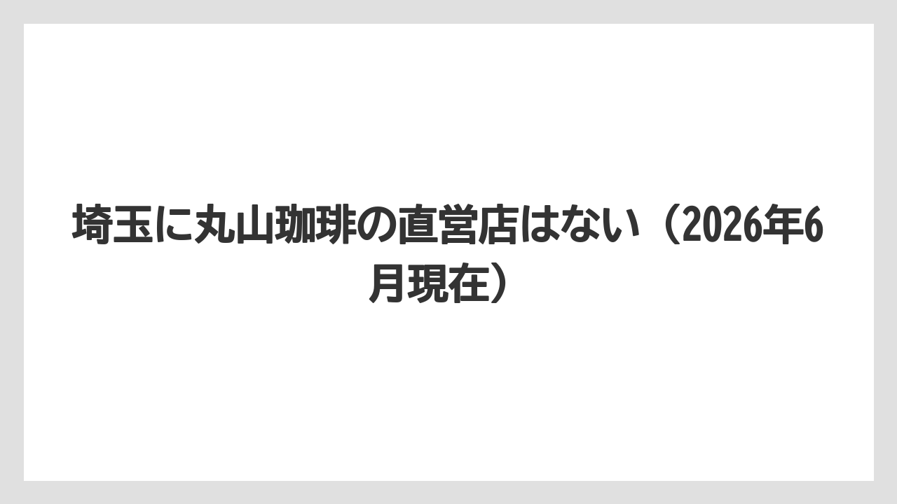 【コーヒー】【コーヒー豆】【焙煎】【珈琲】【豆】埼玉に丸山珈琲の直営店はない（2026年6月現在）