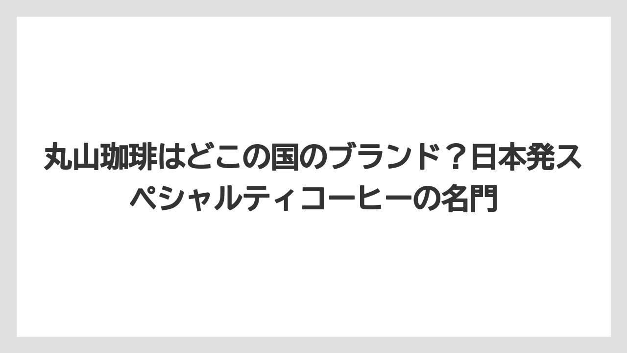 【ギフト】【コーヒー】【コーヒー粉】【コーヒー豆】【珈琲】丸山珈琲はどこの国のブランド？日本発スペシャルティコーヒーの名門