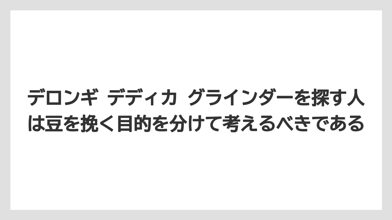 【コーヒー】【コーヒー粉】【デロンギ】【ドリップコーヒー】【豆】デロンギ デディカ グラインダーを探す人は豆を挽く目的を分けて考えるべきである