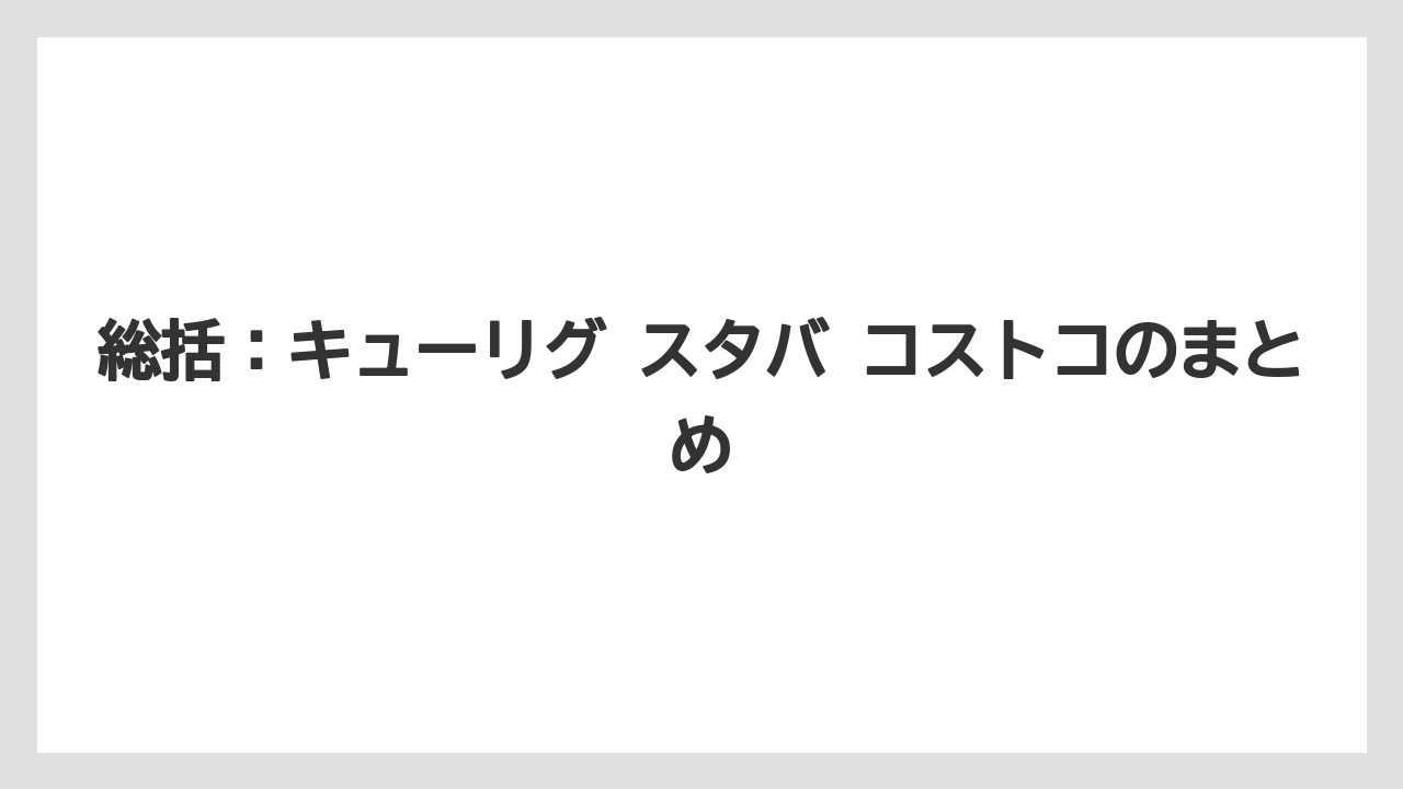 【コストコ】【コーヒー】【コーヒー豆】【スタバ】【セール】総括：キューリグ スタバ コストコのまとめ