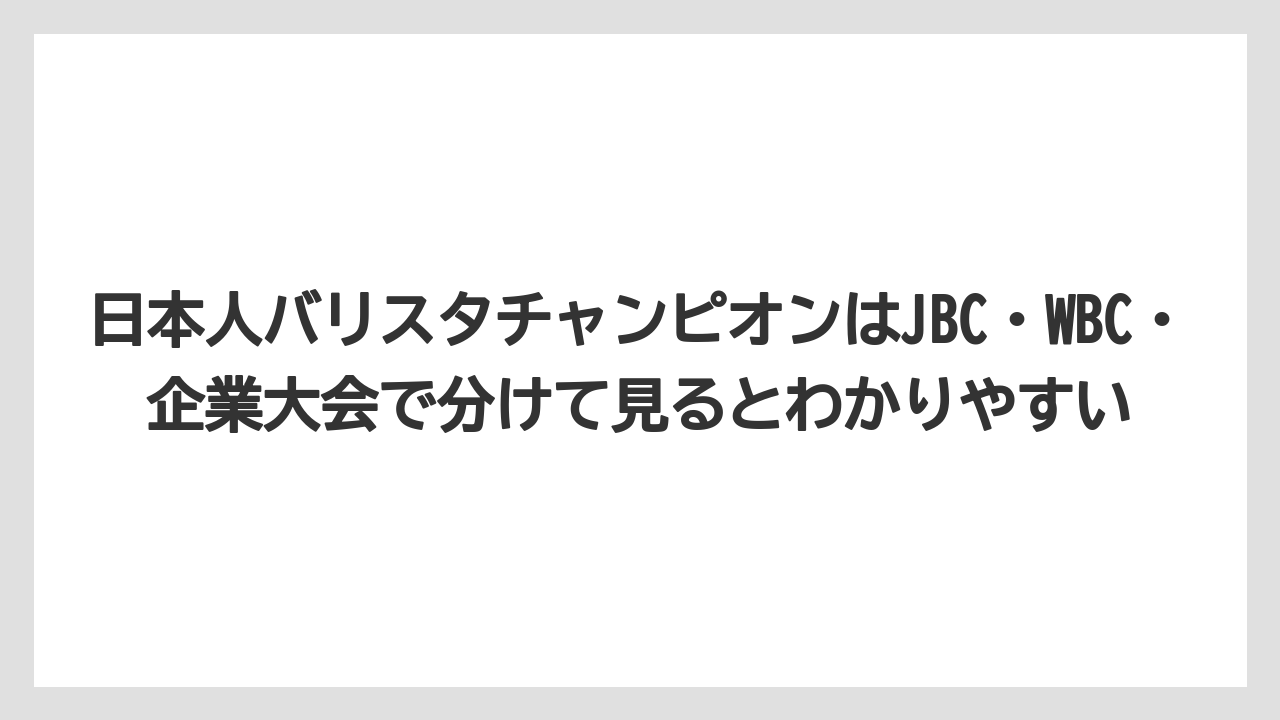 【コーヒー】【スタバ】【バリスタ】【珈琲】【豆】日本人バリスタチャンピオンはJBC・WBC・企業大会で分けて見るとわかりやすい