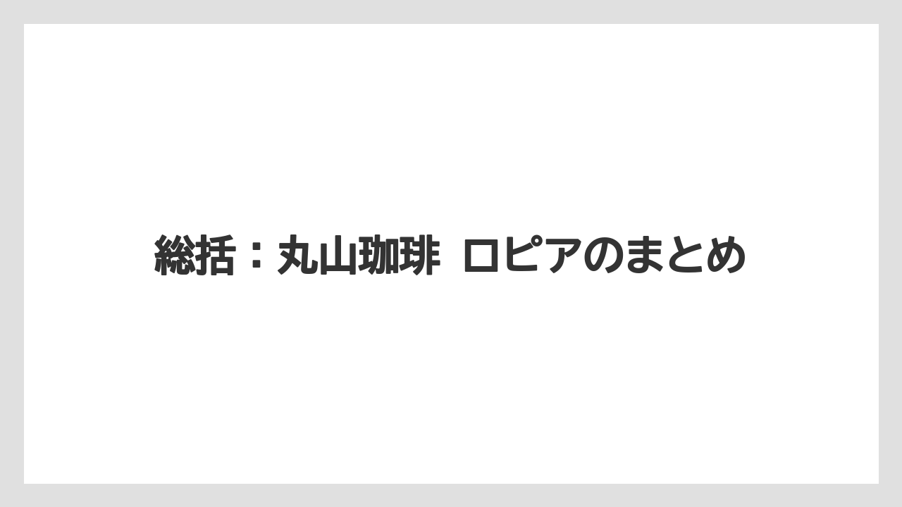 【ギフト】【コーヒー】【コーヒー豆】【焙煎】【珈琲】総括:丸山珈琲 ロピアのまとめ
